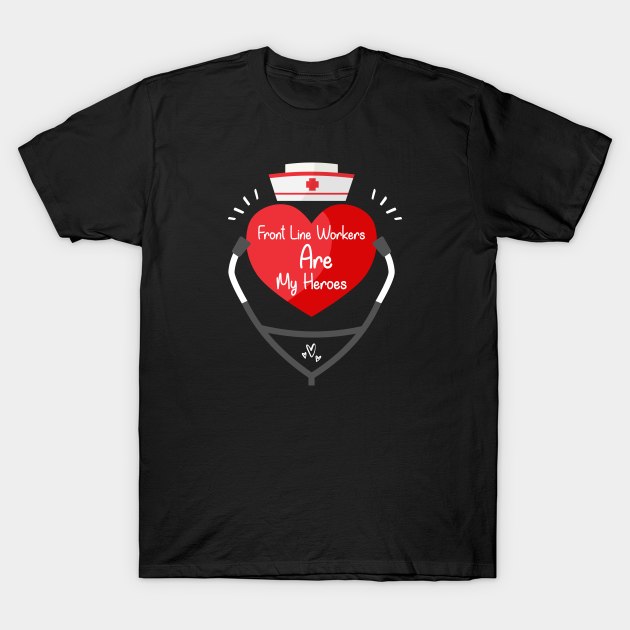 Front Line Workers Are My Heroes, Nurses Hospital Are My Hero,  Heart Hero For Nurse And Doctor T-Shirt by wiixyou